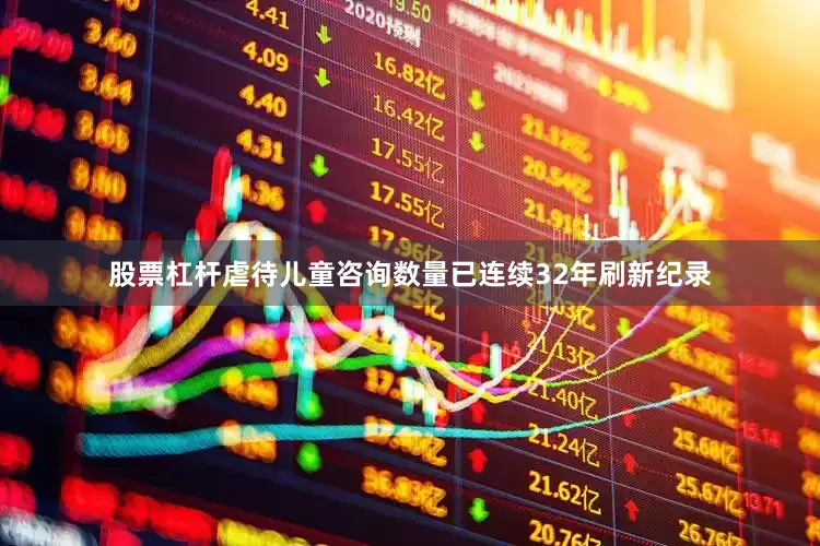 股票杠杆虐待儿童咨询数量已连续32年刷新纪录