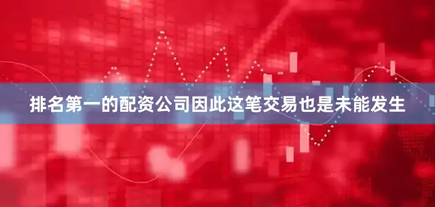 排名第一的配资公司因此这笔交易也是未能发生