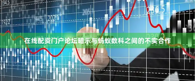 在线配资门户论坛暗示与蚂蚁数科之间的不实合作