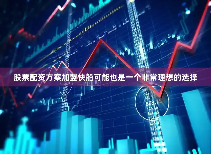 股票配资方案加盟快船可能也是一个非常理想的选择
