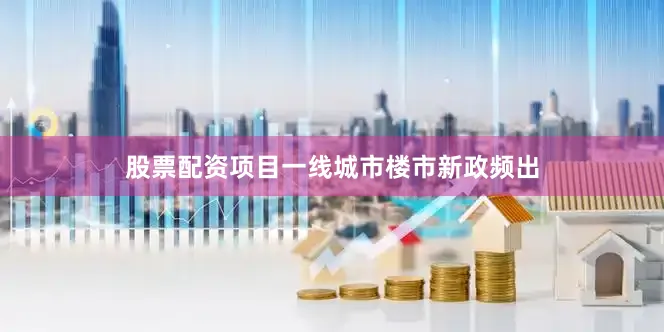 股票配资项目一线城市楼市新政频出