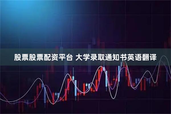 股票股票配资平台 大学录取通知书英语翻译