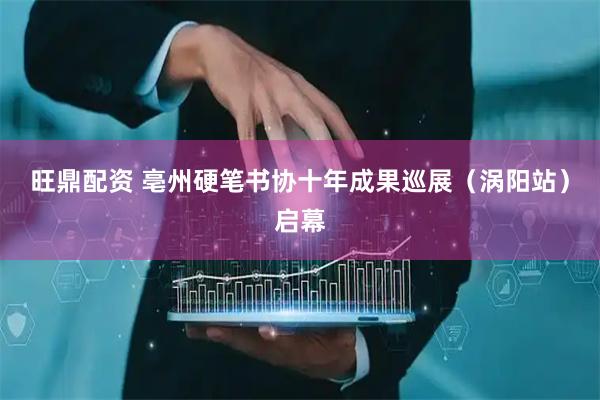 旺鼎配资 亳州硬笔书协十年成果巡展（涡阳站）启幕